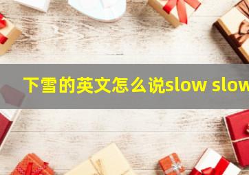 下雪的英文怎么说slow slow